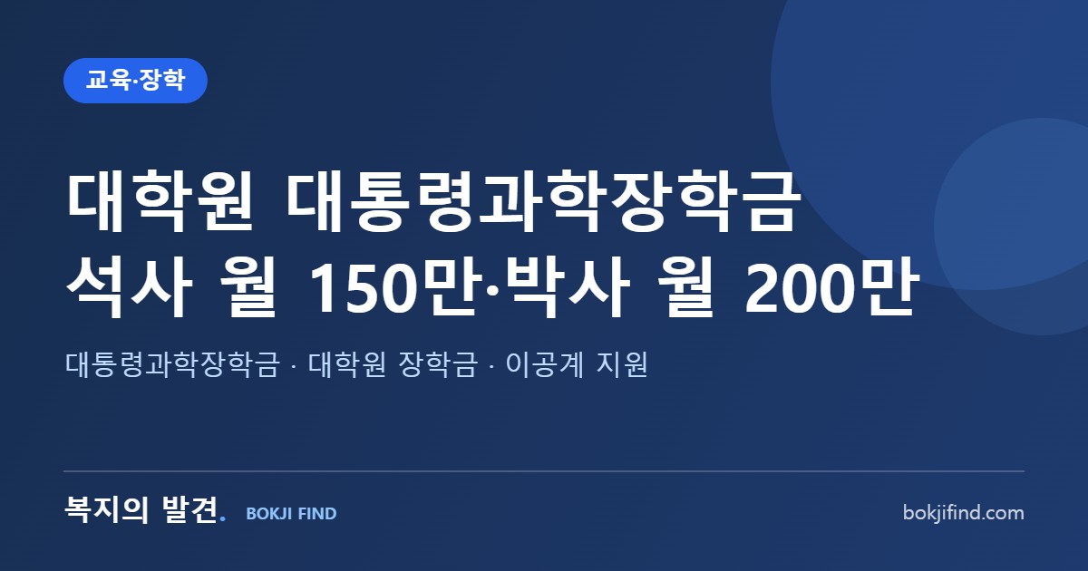대학원 대통령과학장학금 총정리! 석사 월 150만원·박사 월 200만원, 자격과 신청 시기